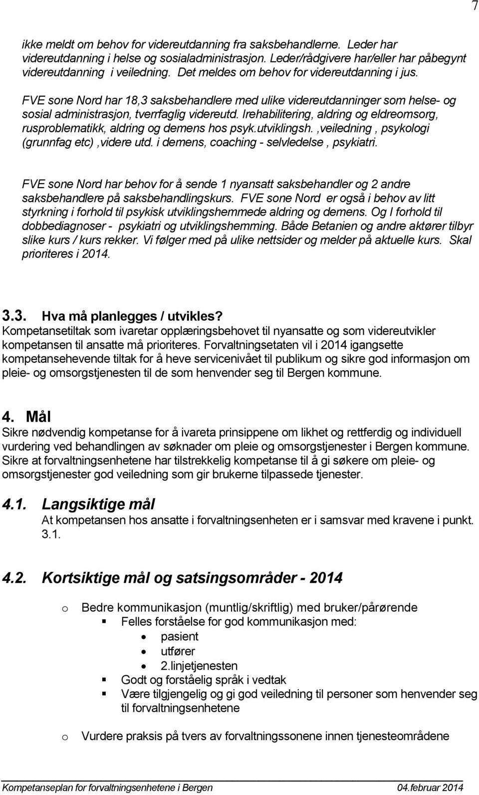 Irehabilitering, aldring og eldreomsorg, rusproblematikk, aldring og demens hos psyk.utviklingsh.,veiledning, psykologi (grunnfag etc),videre utd. i demens, coaching - selvledelse, psykiatri.