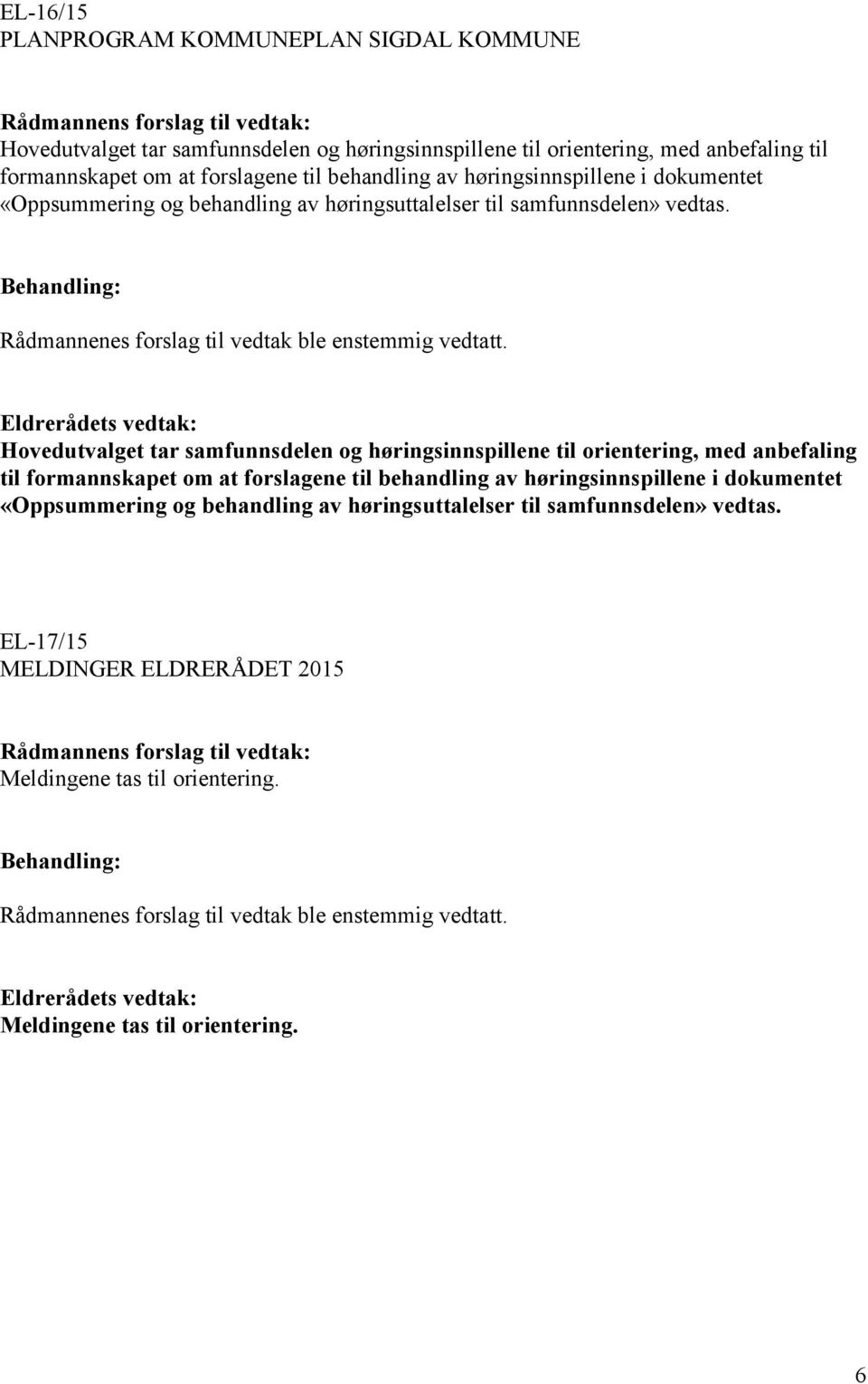 Hovedutvalget tar samfunnsdelen og høringsinnspillene til orientering, med anbefaling til formannskapet om at  EL-17/15 MELDINGER ELDRERÅDET 2015 Meldingene tas