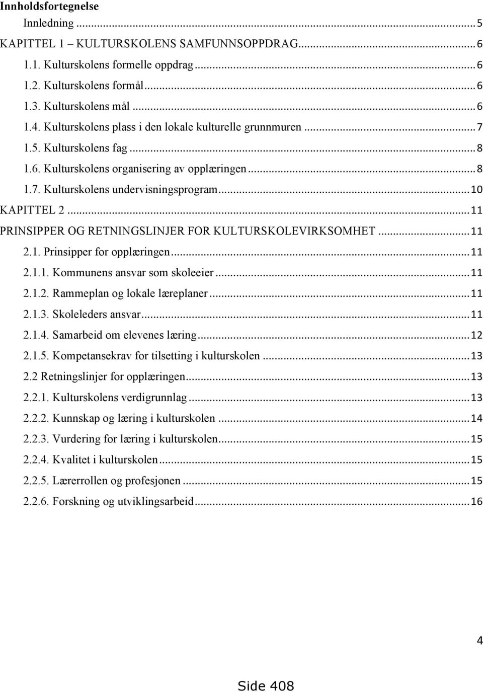 .. 11 PRINSIPPER OG RETNINGSLINJER FOR KULTURSKOLEVIRKSOMHET... 11 2.1. Prinsipper for opplæringen... 11 2.1.1. Kommunens ansvar som skoleeier... 11 2.1.2. Rammeplan og lokale læreplaner... 11 2.1.3.