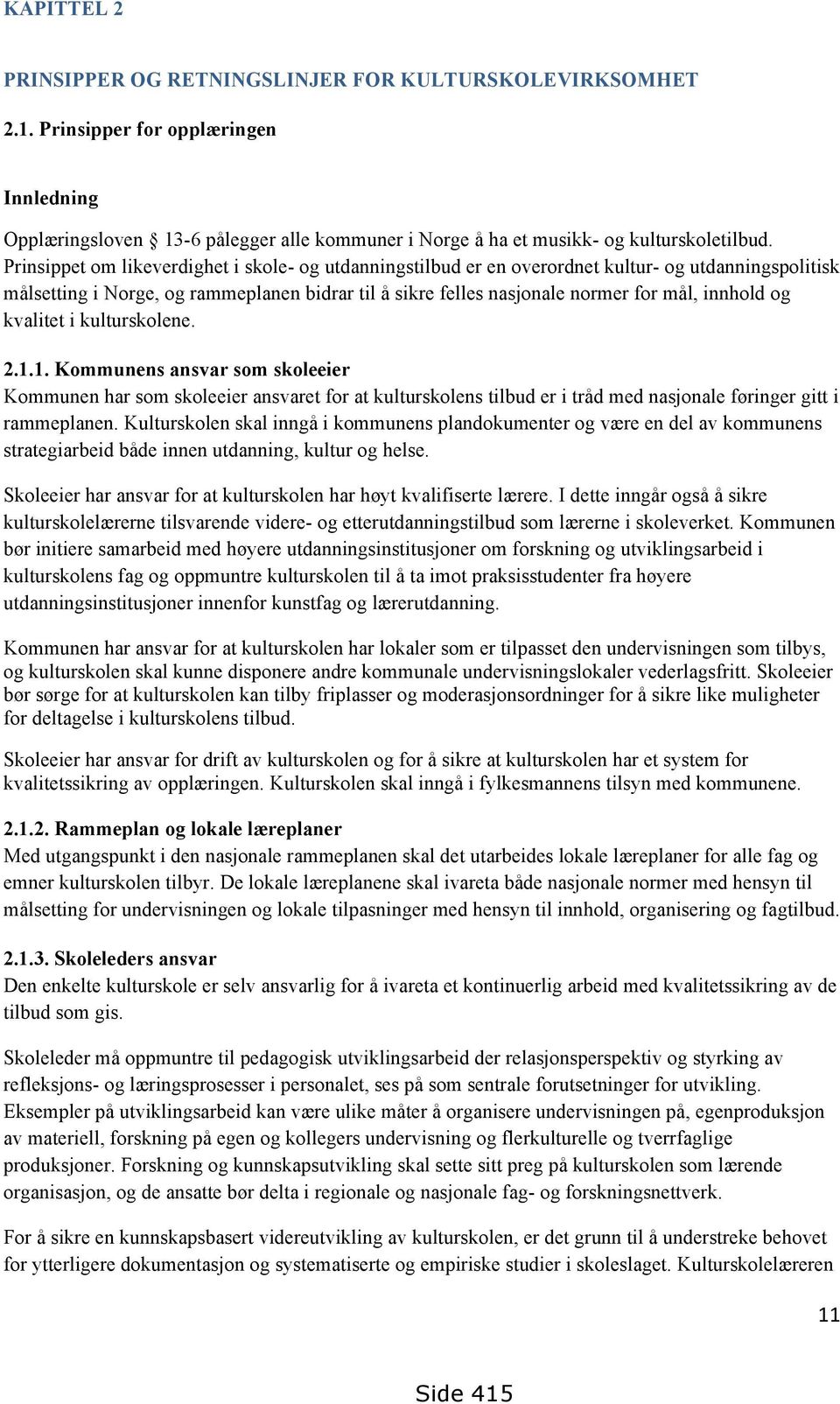 og kvalitet i kulturskolene. 2.1.1. Kommunens ansvar som skoleeier Kommunen har som skoleeier ansvaret for at kulturskolens tilbud er i tråd med nasjonale føringer gitt i rammeplanen.