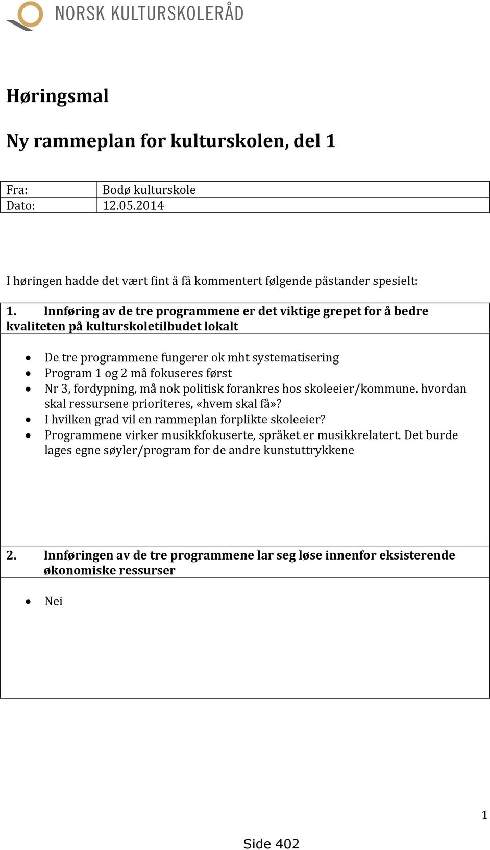 Nr 3, fordypning, må nok politisk forankres hos skoleeier/kommune. hvordan skal ressursene prioriteres, «hvem skal få»? I hvilken grad vil en rammeplan forplikte skoleeier?