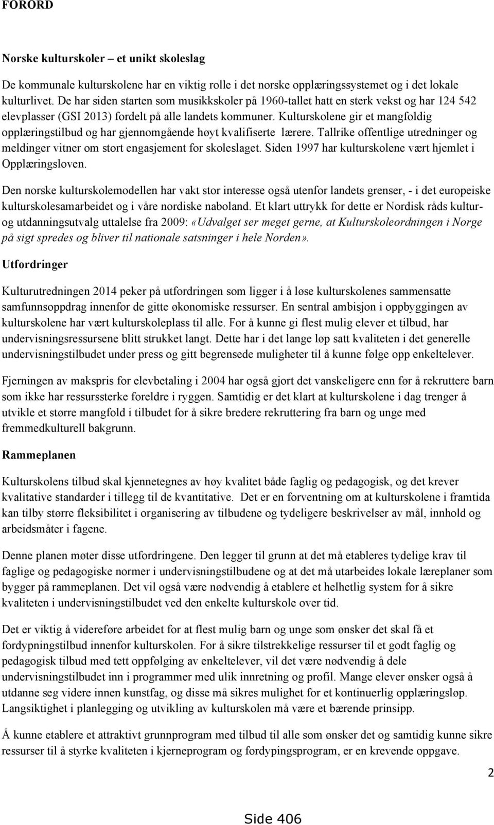 Kulturskolene gir et mangfoldig opplæringstilbud og har gjennomgående høyt kvalifiserte lærere. Tallrike offentlige utredninger og meldinger vitner om stort engasjement for skoleslaget.