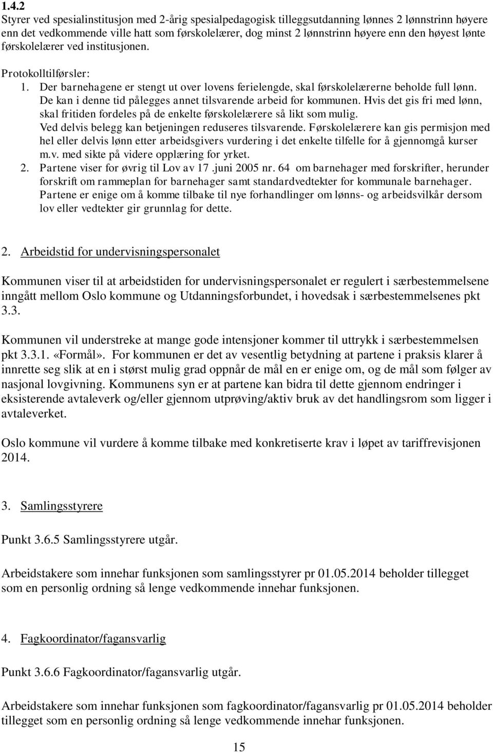 De kan i denne tid pålegges annet tilsvarende arbeid for kommunen. Hvis det gis fri med lønn, skal fritiden fordeles på de enkelte førskolelærere så likt som mulig.