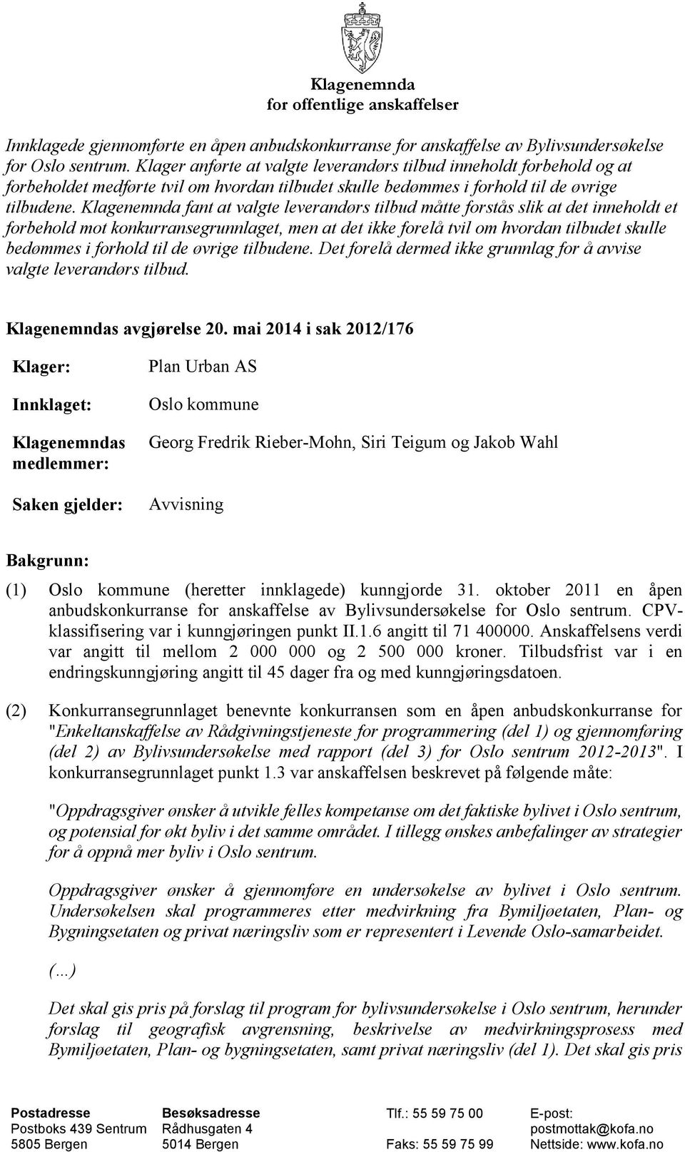 Klagenemnda fant at valgte leverandørs tilbud måtte forstås slik at det inneholdt et forbehold mot konkurransegrunnlaget, men at det ikke forelå tvil om hvordan tilbudet skulle bedømmes i forhold til