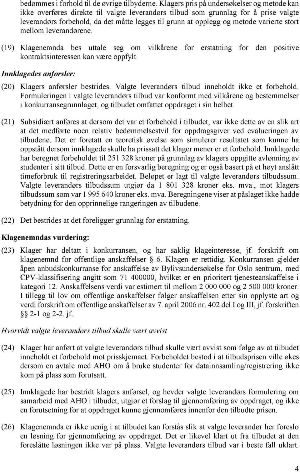 metode varierte stort mellom leverandørene. (19) Klagenemnda bes uttale seg om vilkårene for erstatning for den positive kontraktsinteressen kan være oppfylt.