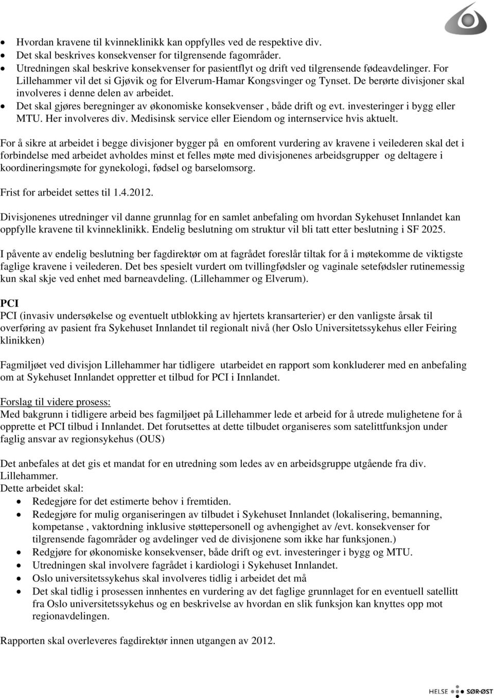 De berørte divisjoner skal involveres i denne delen av arbeidet. Det skal gjøres beregninger av økonomiske konsekvenser, både drift og evt. investeringer i bygg eller MTU. Her involveres div.