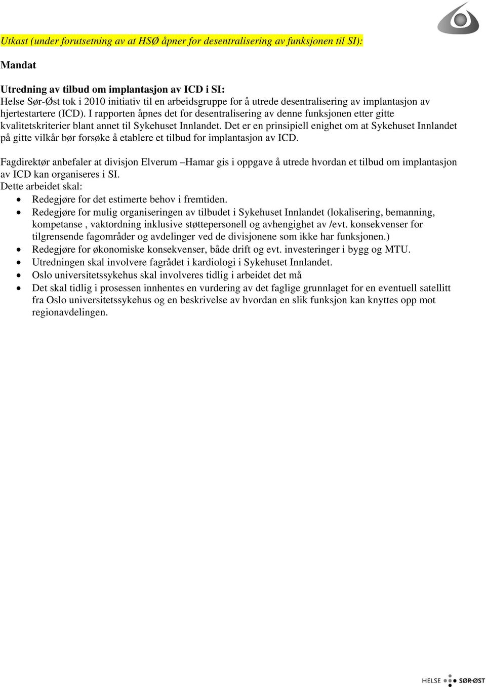 I rapporten åpnes det for desentralisering av denne funksjonen etter gitte kvalitetskriterier blant annet til Sykehuset Innlandet.