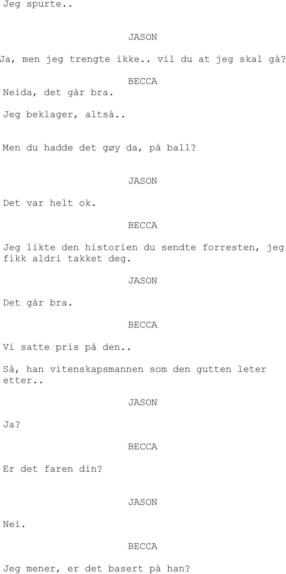 Jeg likte den historien du sendte forresten, jeg fikk aldri takket deg. Det går bra.