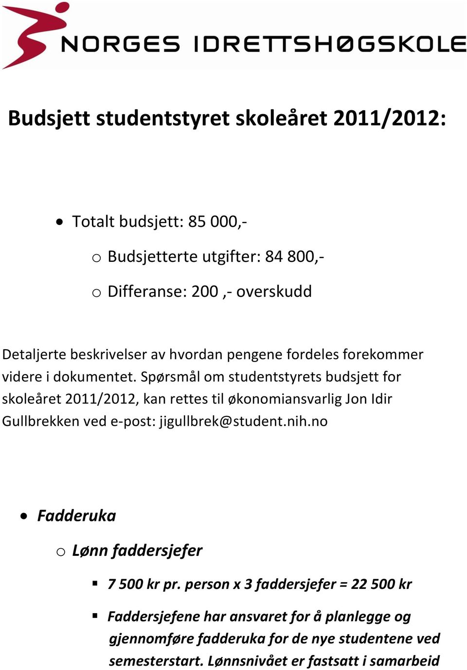 Spørsmål om studentstyrets budsjett for skoleåret 2011/2012, kan rettes til økonomiansvarlig Jon Idir Gullbrekken ved e-post: jigullbrek@student.nih.