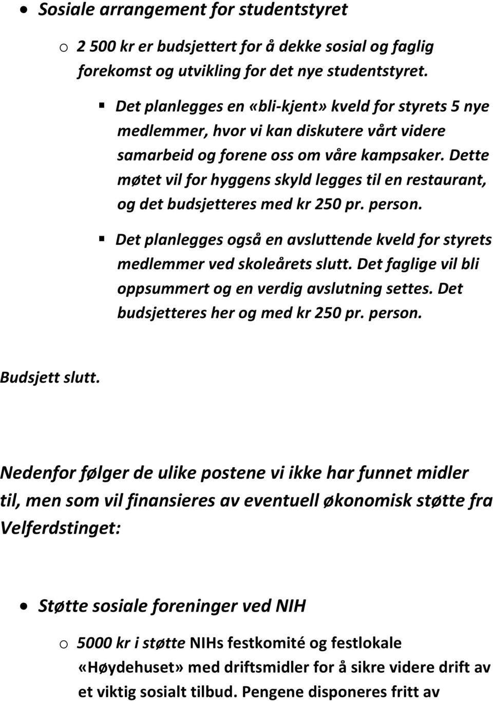 Dette møtet vil for hyggens skyld legges til en restaurant, og det budsjetteres med kr 250 pr. person. Det planlegges også en avsluttende kveld for styrets medlemmer ved skoleårets slutt.