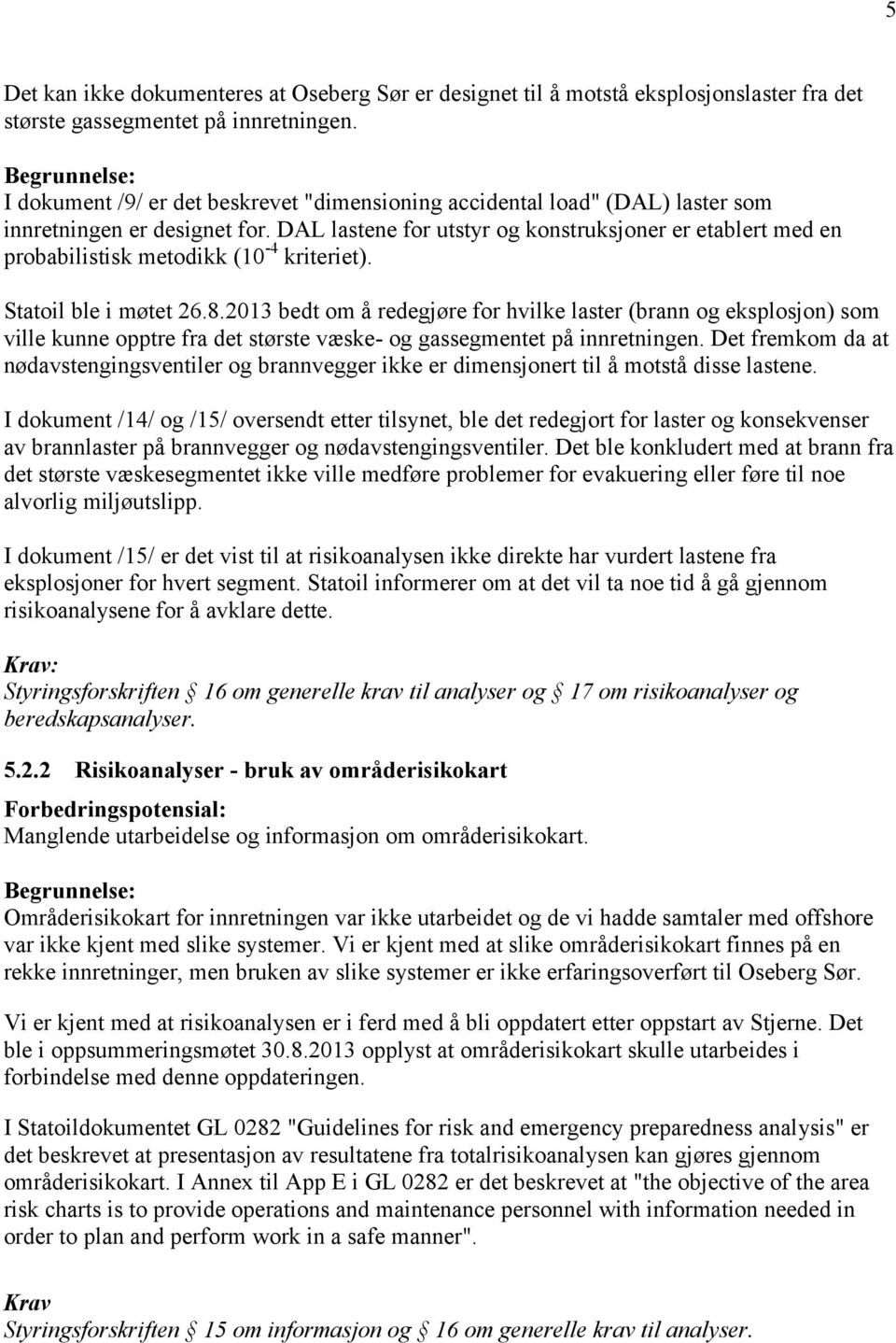 DAL lastene for utstyr og konstruksjoner er etablert med en probabilistisk metodikk (10-4 kriteriet). Statoil ble i møtet 26.8.