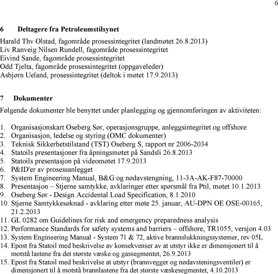 (deltok i møtet 17.9.2013) 7 Dokumenter Følgende dokumenter ble benyttet under planlegging og gjennomføringen av aktiviteten: 1.