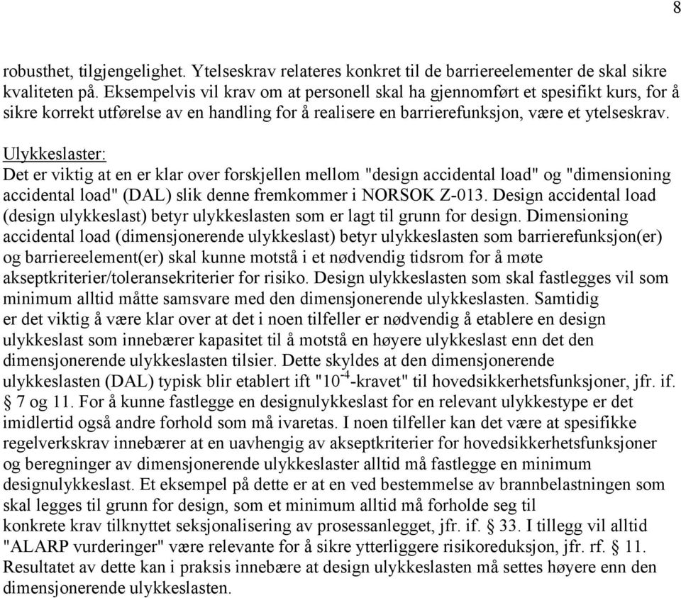 Ulykkeslaster: Det er viktig at en er klar over forskjellen mellom "design accidental load" og "dimensioning accidental load" (DAL) slik denne fremkommer i NORSOK Z-013.