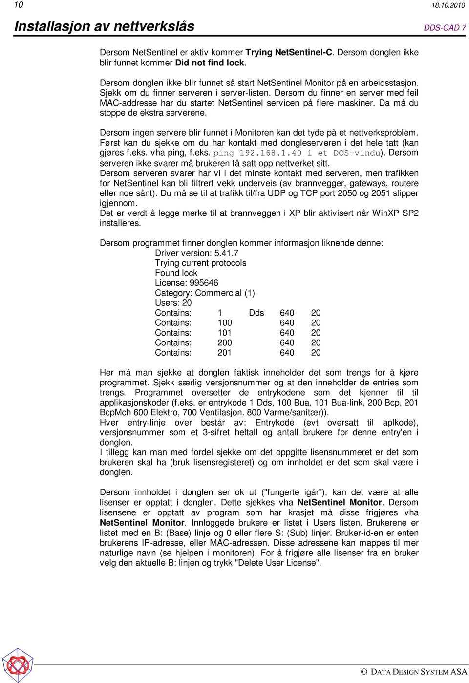 Dersom du finner en server med feil MAC-addresse har du startet NetSentinel servicen på flere maskiner. Da må du stoppe de ekstra serverene.