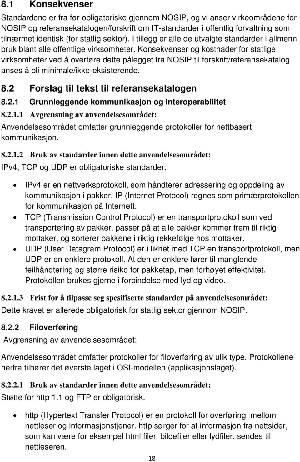 Konsekvenser og kostnader for statlige virksomheter ved å overføre dette pålegget fra NOSIP til forskrift/referansekatalog anses å bli minimale/ikke-eksisterende. 8.