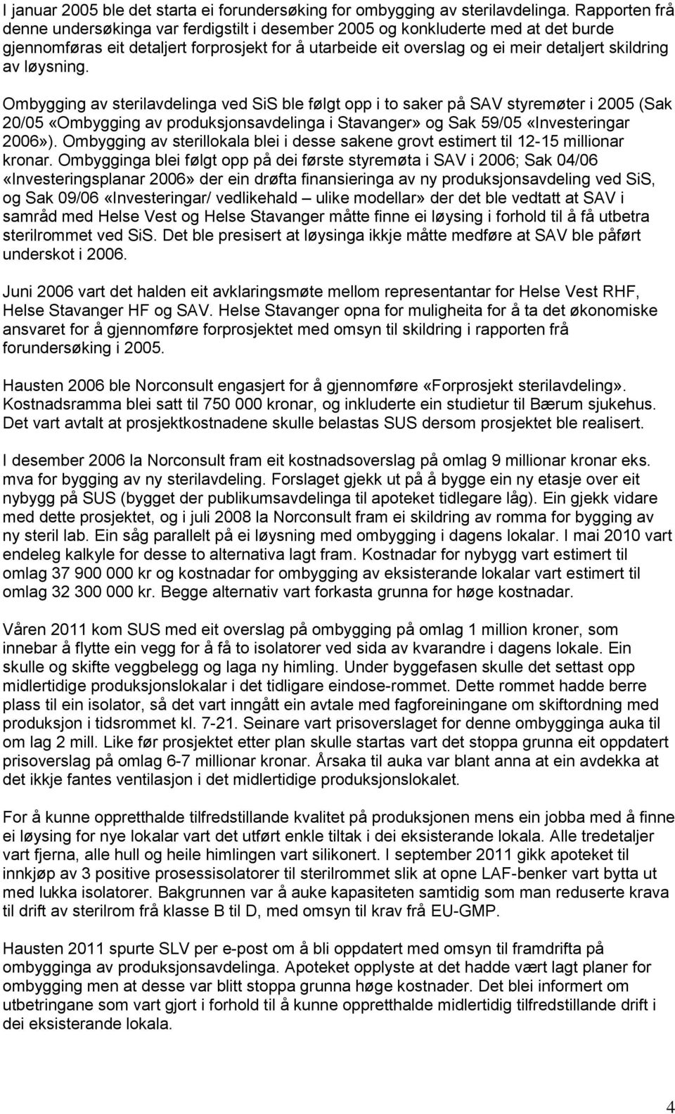 løysning. Ombygging av sterilavdelinga ved SiS ble følgt opp i to saker på SAV styremøter i 2005 (Sak 20/05 «Ombygging av produksjonsavdelinga i Stavanger» og Sak 59/05 «Investeringar 2006»).