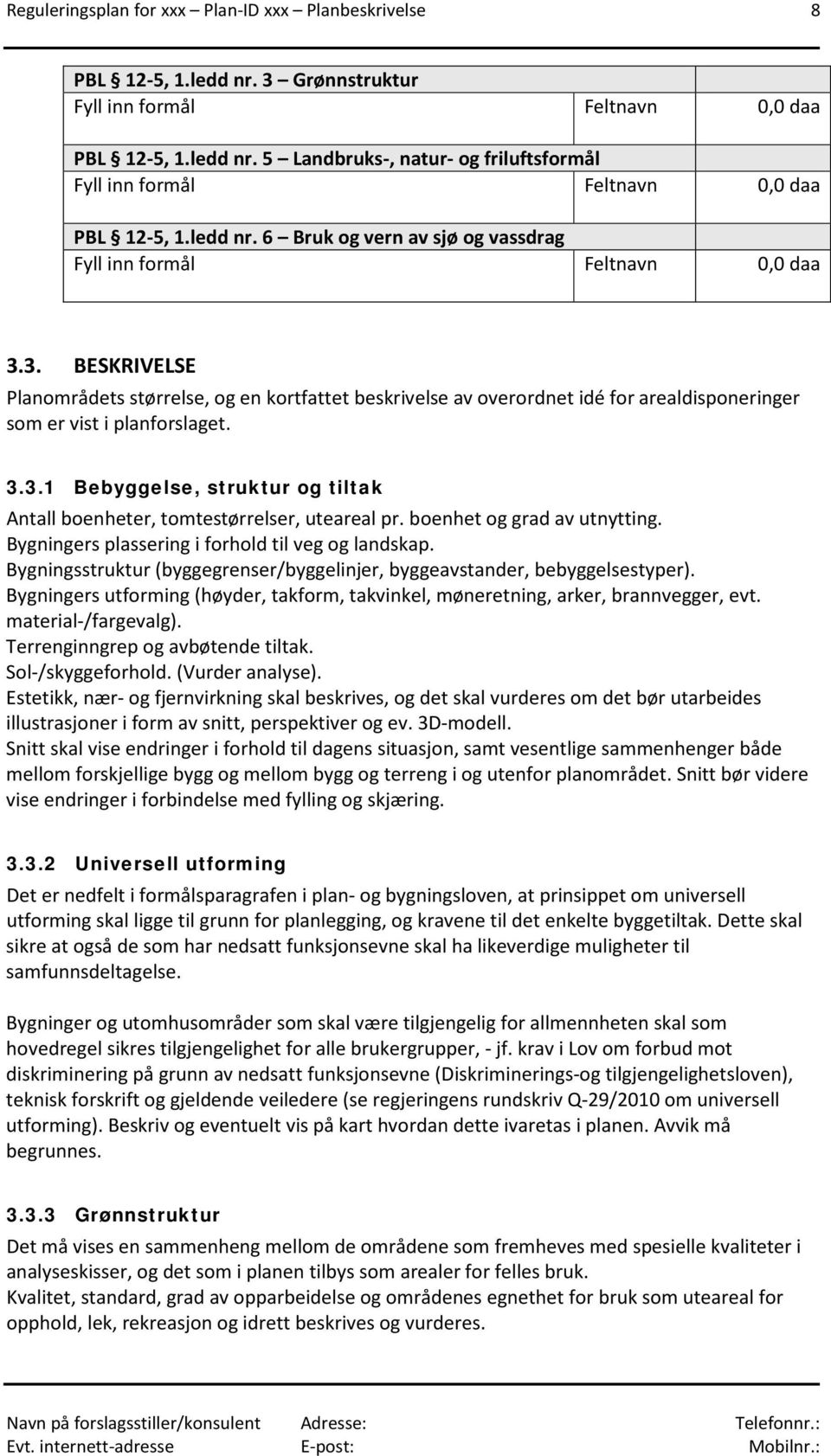 3. BESKRIVELSE Planområdets størrelse, og en kortfattet beskrivelse av overordnet idé for arealdisponeringer som er vist i planforslaget. 3.3.1 Bebyggelse, struktur og tiltak Antall boenheter, tomtestørrelser, uteareal pr.