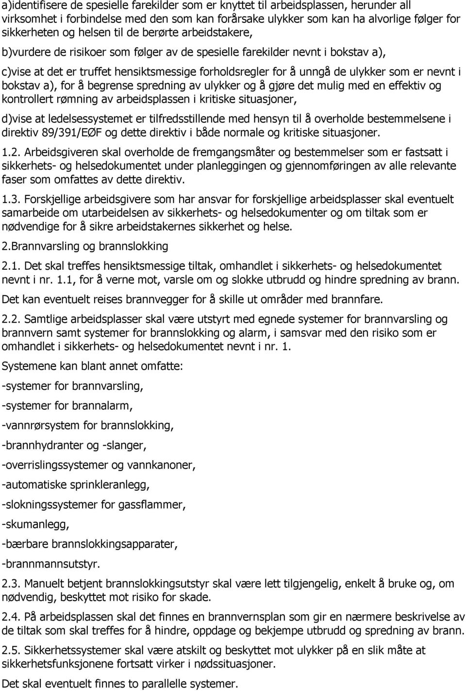 nevnt i bokstav a), for å begrense spredning av ulykker og å gjøre det mulig med en effektiv og kontrollert rømning av arbeidsplassen i kritiske situasjoner, d)vise at ledelsessystemet er