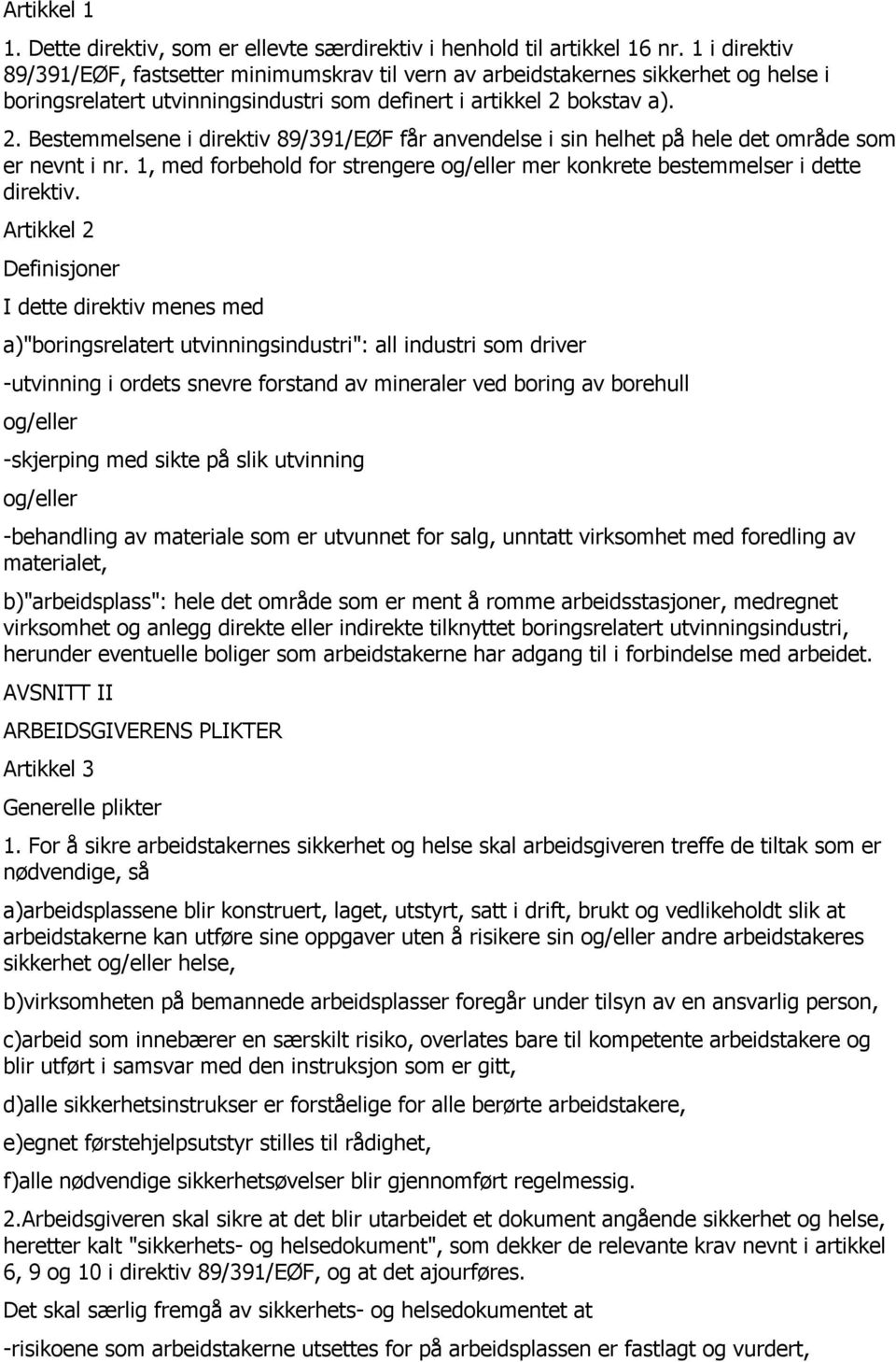 bokstav a). 2. Bestemmelsene i direktiv 89/391/EØF får anvendelse i sin helhet på hele det område som er nevnt i nr. 1, med forbehold for strengere og/eller mer konkrete bestemmelser i dette direktiv.