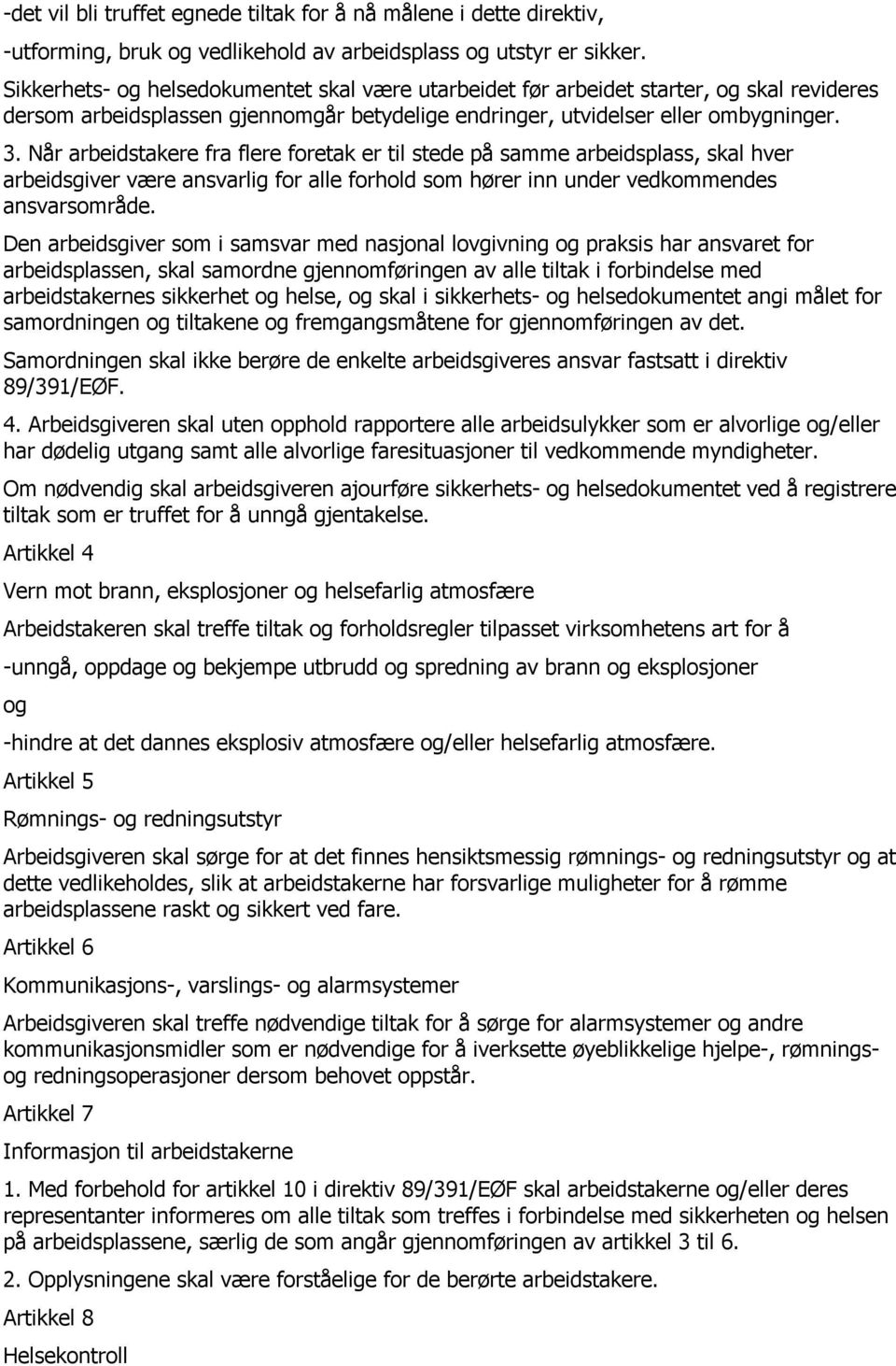 Når arbeidstakere fra flere foretak er til stede på samme arbeidsplass, skal hver arbeidsgiver være ansvarlig for alle forhold som hører inn under vedkommendes ansvarsområde.