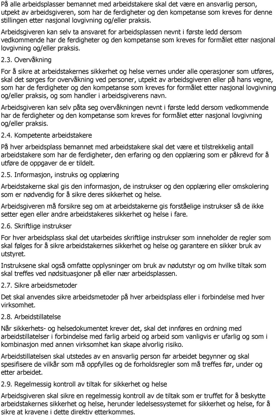 Arbeidsgiveren kan selv ta ansvaret for arbeidsplassen nevnt i første ledd dersom vedkommende har de ferdigheter og den kompetanse som kreves for formålet etter nasjonal  2.3.