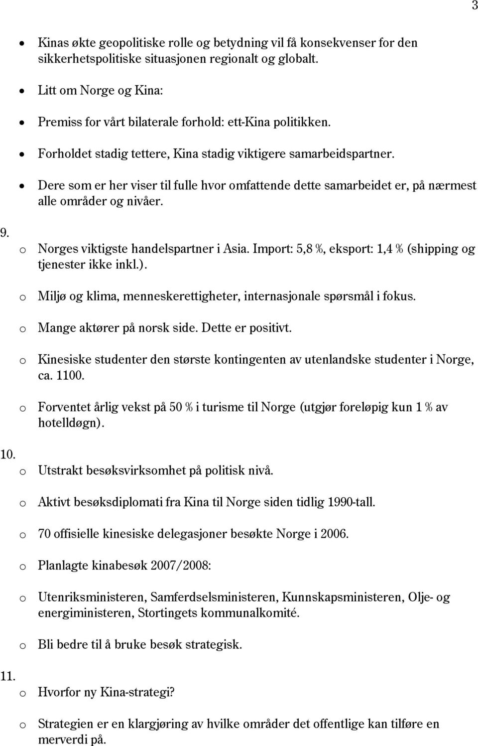 Dere som er her viser til fulle hvor omfattende dette samarbeidet er, på nærmest alle områder og nivåer. 9. o Norges viktigste handelspartner i Asia.