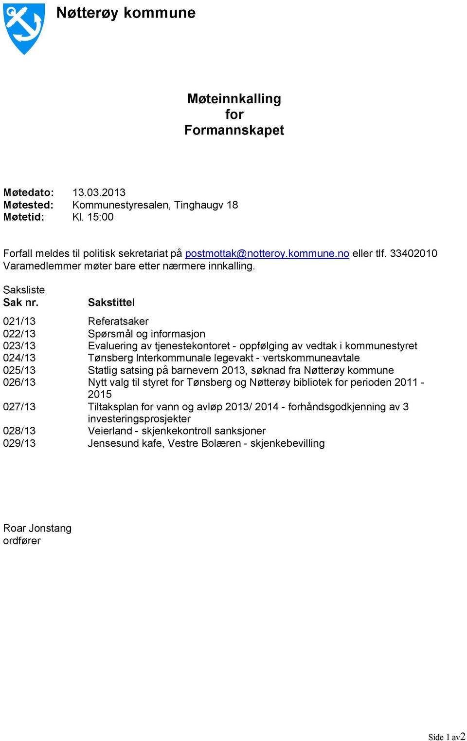 Sakstittel 021/13 Referatsaker 022/13 Spørsmål og informasjon 023/13 Evaluering av tjenestekontoret - oppfølging av vedtak i kommunestyret 024/13 Tønsberg lnterkommunale legevakt - vertskommuneavtale