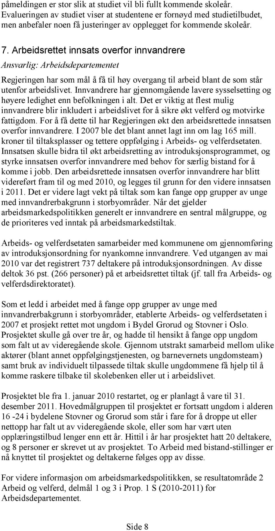 Arbeidsrettet innsats overfor innvandrere Ansvarlig: Arbeidsdepartementet Regjeringen har som mål å få til høy overgang til arbeid blant de som står utenfor arbeidslivet.