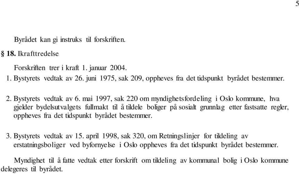 mai 1997, sak 220 om myndighetsfordeling i Oslo kommune, hva gjelder bydelsutvalgets fullmakt til å tildele boliger på sosialt grunnlag etter fastsatte regler, oppheves fra det