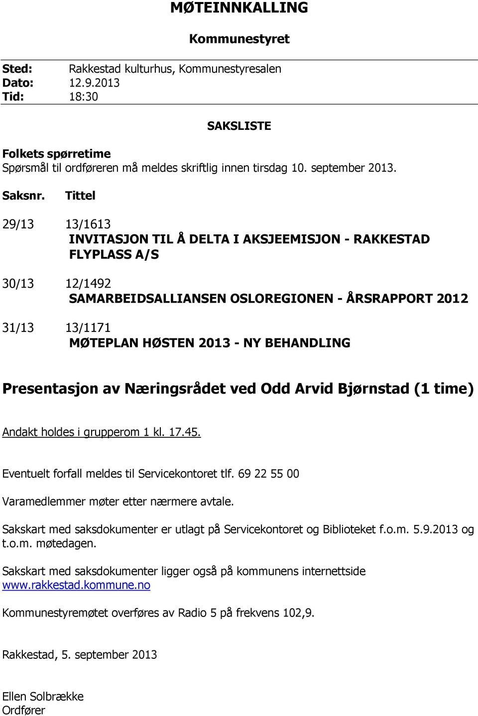 Tittel 29/13 13/1613 INVITASJON TIL Å DELTA I AKSJEEMISJON - RAKKESTAD FLYPLASS A/S 30/13 12/1492 SAMARBEIDSALLIANSEN OSLOREGIONEN - ÅRSRAPPORT 2012 31/13 13/1171 MØTEPLAN HØSTEN 2013 - NY BEHANDLING