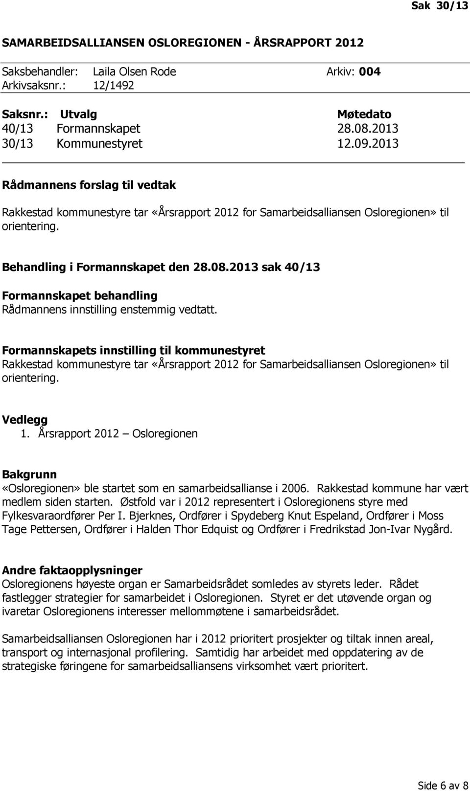 08.2013 sak 40/13 Formannskapet behandling Rådmannens innstilling enstemmig vedtatt.