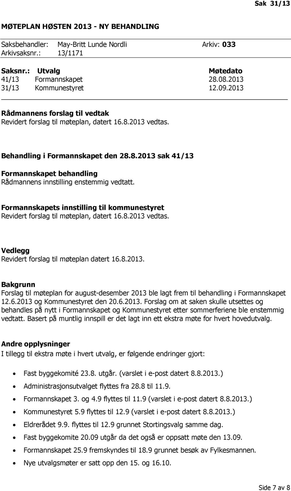 Formannskapets innstilling til kommunestyret Revidert forslag til møteplan, datert 16.8.2013 vedtas. Vedlegg Revidert forslag til møteplan datert 16.8.2013. Bakgrunn Forslag til møteplan for august-desember 2013 ble lagt frem til behandling i Formannskapet 12.