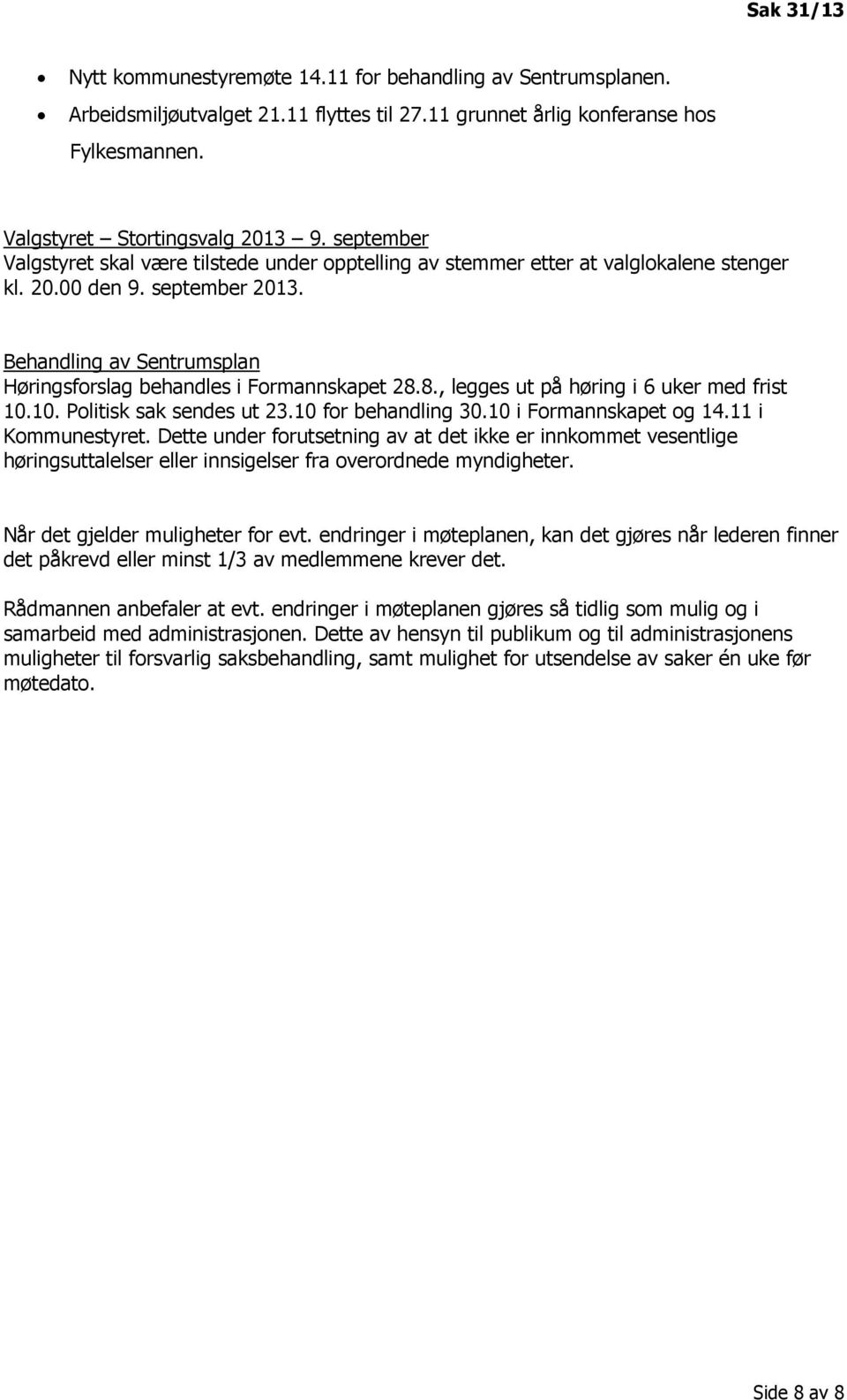 Behandling av Sentrumsplan Høringsforslag behandles i Formannskapet 28.8., legges ut på høring i 6 uker med frist 10.10. Politisk sak sendes ut 23.10 for behandling 30.10 i Formannskapet og 14.