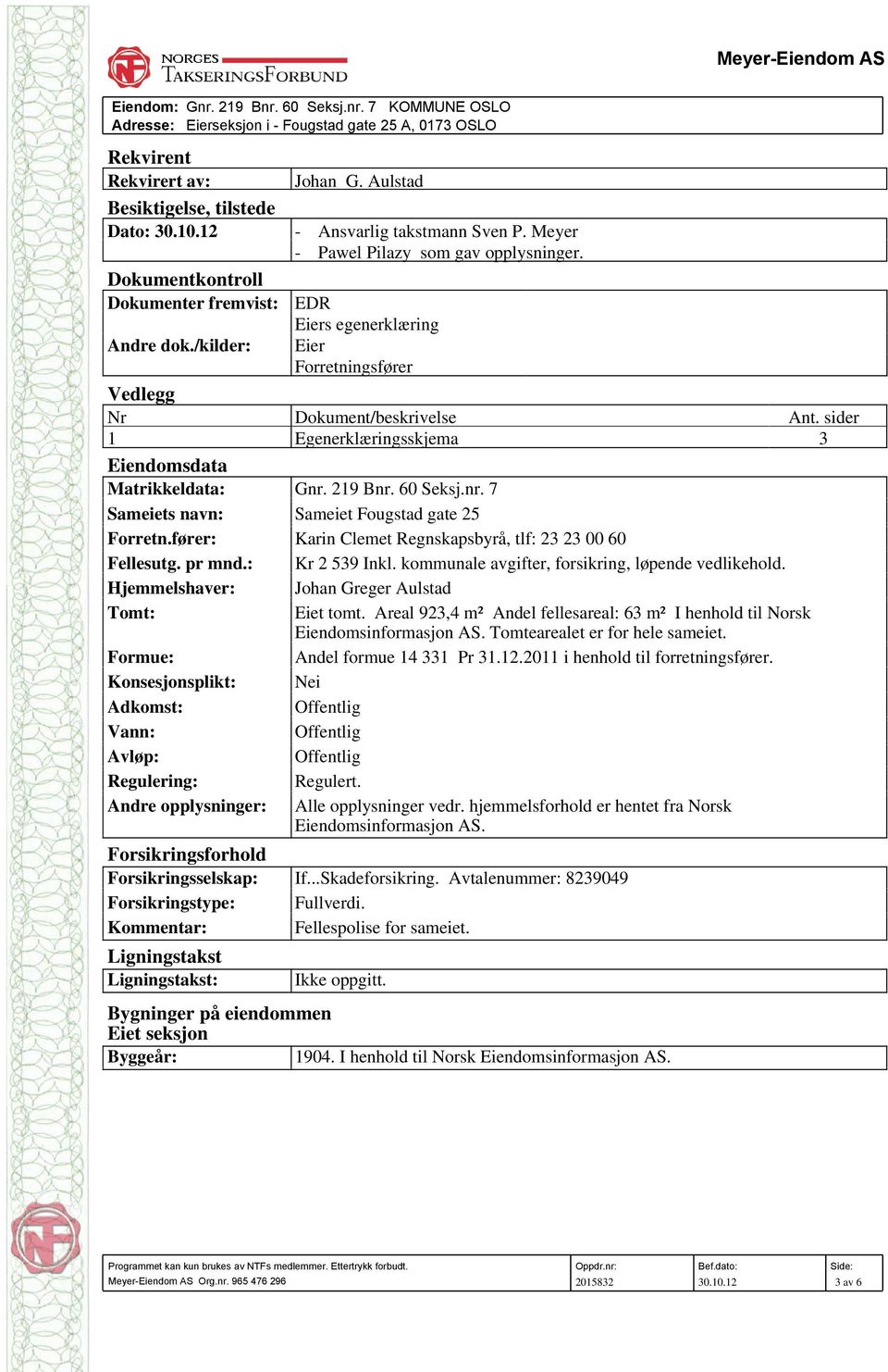 sider 1 Egenerklæringsskjema 3 Eiendomsdata Matrikkeldata: Gnr. 219 Bnr. 60 Seksj.nr. 7 Sameiets navn: Sameiet Fougstad gate 25 Forretn.fører: Karin Clemet Regnskapsbyrå, tlf: 23 23 00 60 Fellesutg.