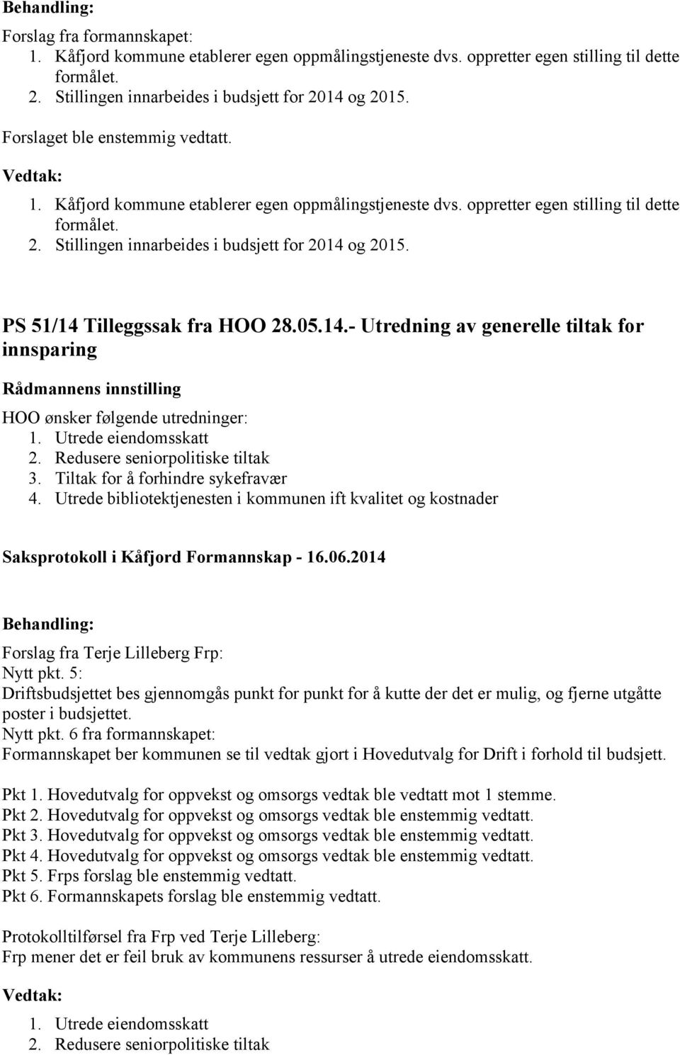 PS 51/14 Tilleggssak fra HOO 28.05.14.- Utredning av generelle tiltak for innsparing HOO ønsker følgende utredninger: 1. Utrede eiendomsskatt 2. Redusere seniorpolitiske tiltak 3.