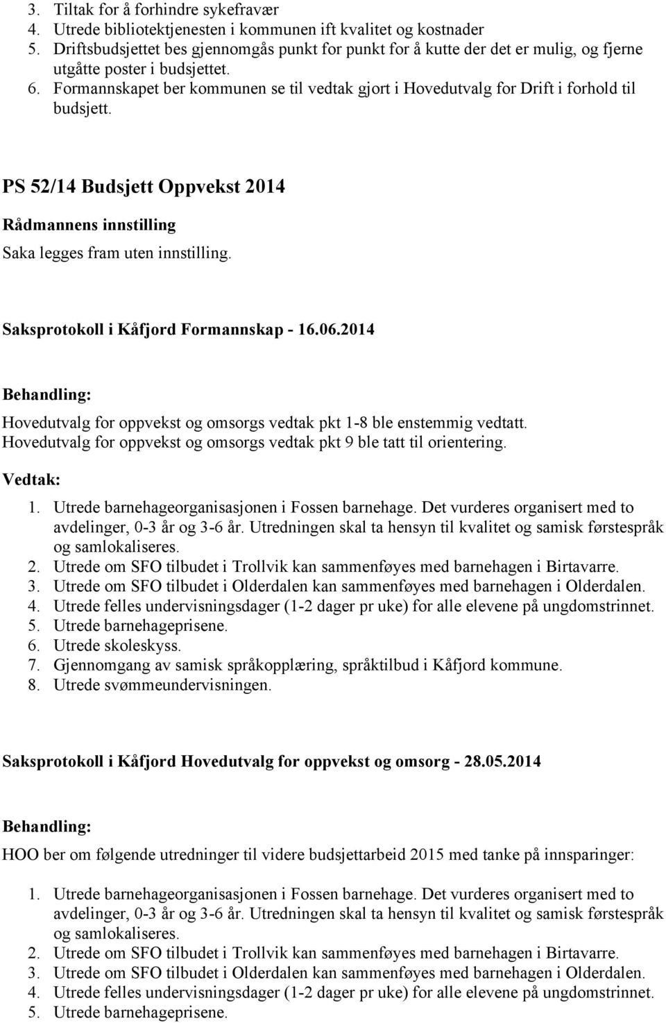 Formannskapet ber kommunen se til vedtak gjort i Hovedutvalg for Drift i forhold til budsjett. PS 52/14 Budsjett Oppvekst 2014 Saka legges fram uten innstilling.