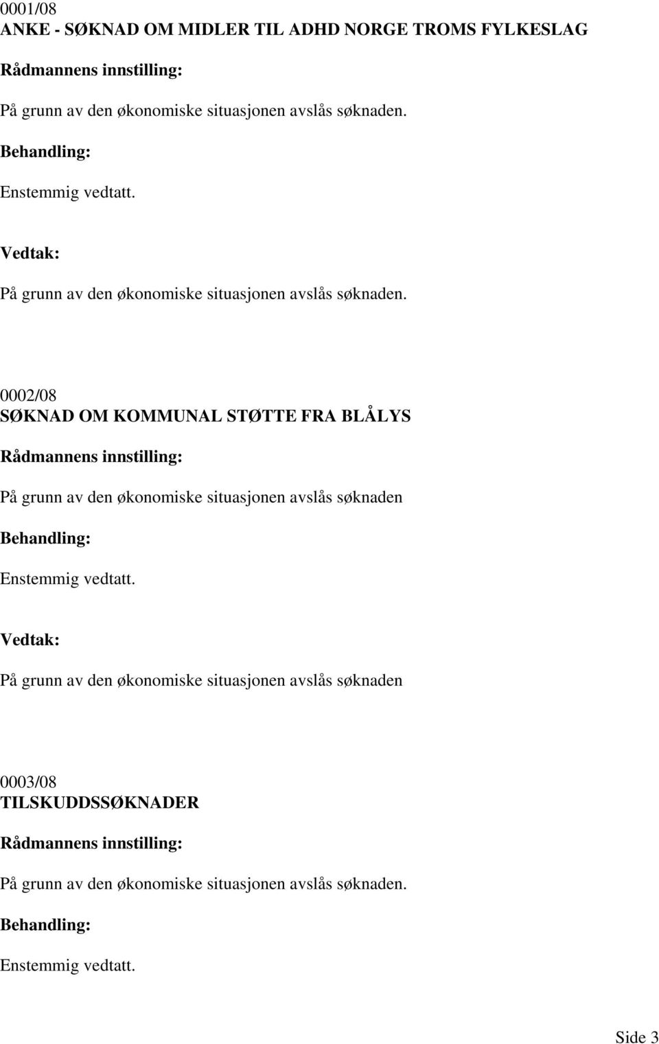 økonomiske situasjonen avslås søknaden På grunn av den