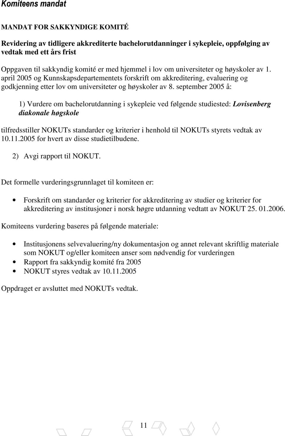 september 2005 å: 1) Vurdere om bachelorutdanning i sykepleie ved følgende studiested: Lovisenberg diakonale høgskole tilfredsstiller NOKUTs standarder og kriterier i henhold til NOKUTs styrets