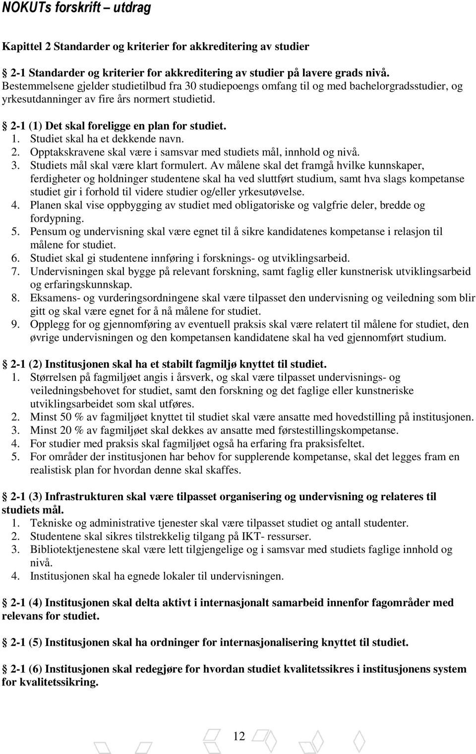 Studiet skal ha et dekkende navn. 2. Opptakskravene skal være i samsvar med studiets mål, innhold og nivå. 3. Studiets mål skal være klart formulert.