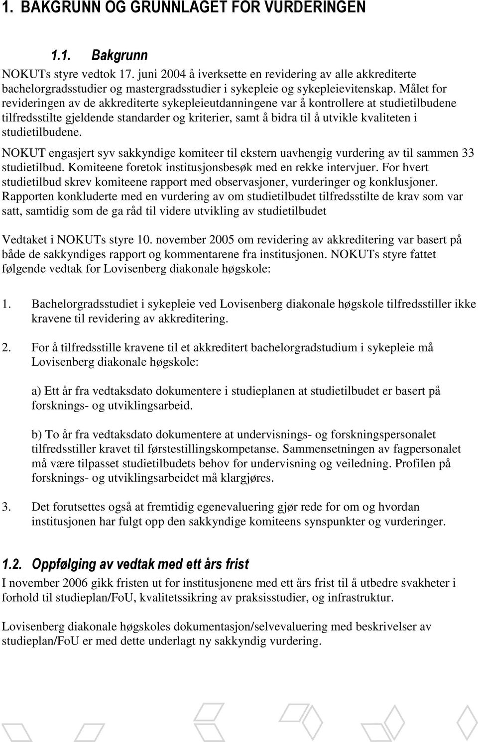 Målet for revideringen av de akkrediterte sykepleieutdanningene var å kontrollere at studietilbudene tilfredsstilte gjeldende standarder og kriterier, samt å bidra til å utvikle kvaliteten i