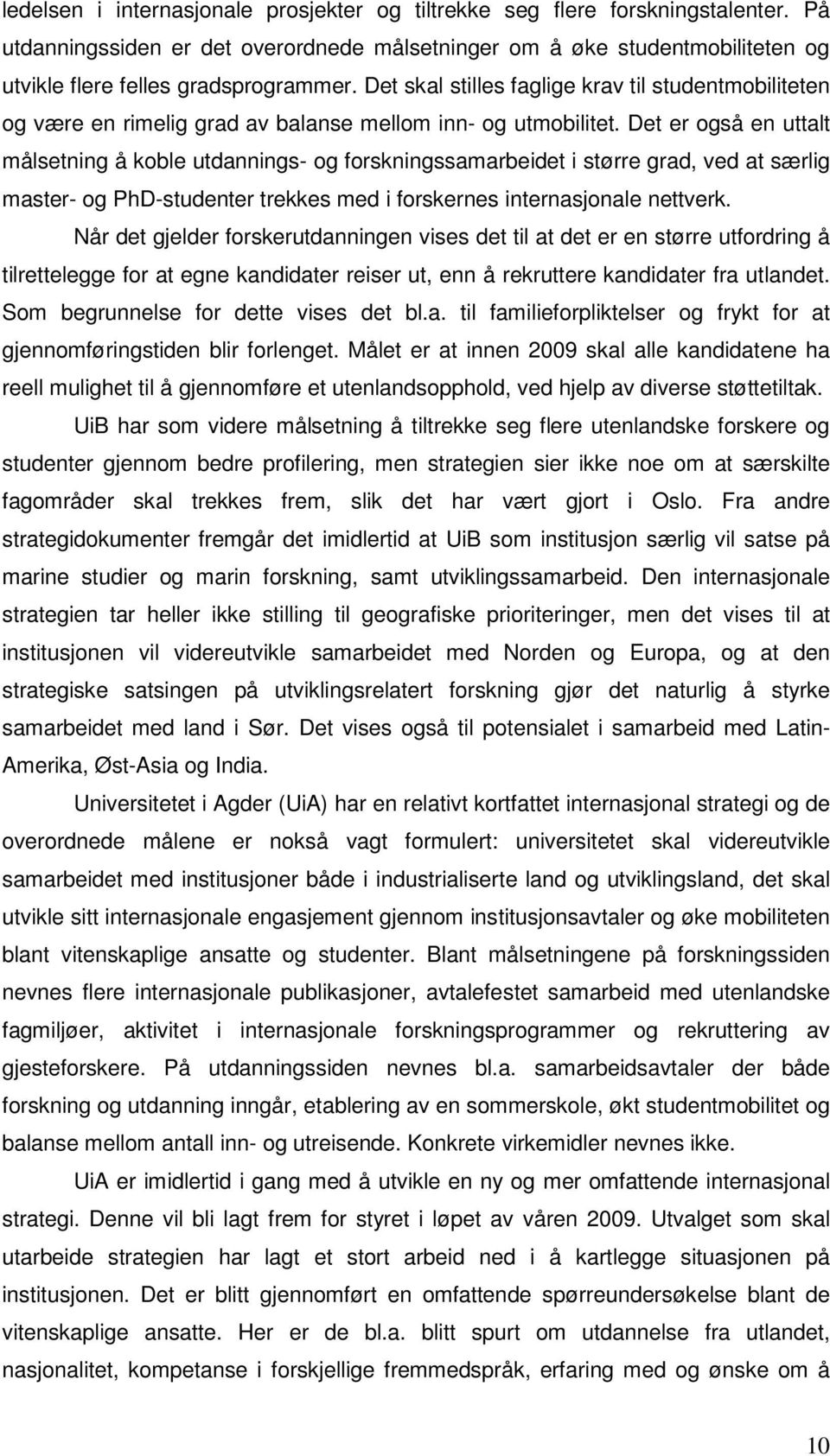 Det er også en uttalt målsetning å koble utdannings- og forskningssamarbeidet i større grad, ved at særlig master- og PhD-studenter trekkes med i forskernes internasjonale nettverk.