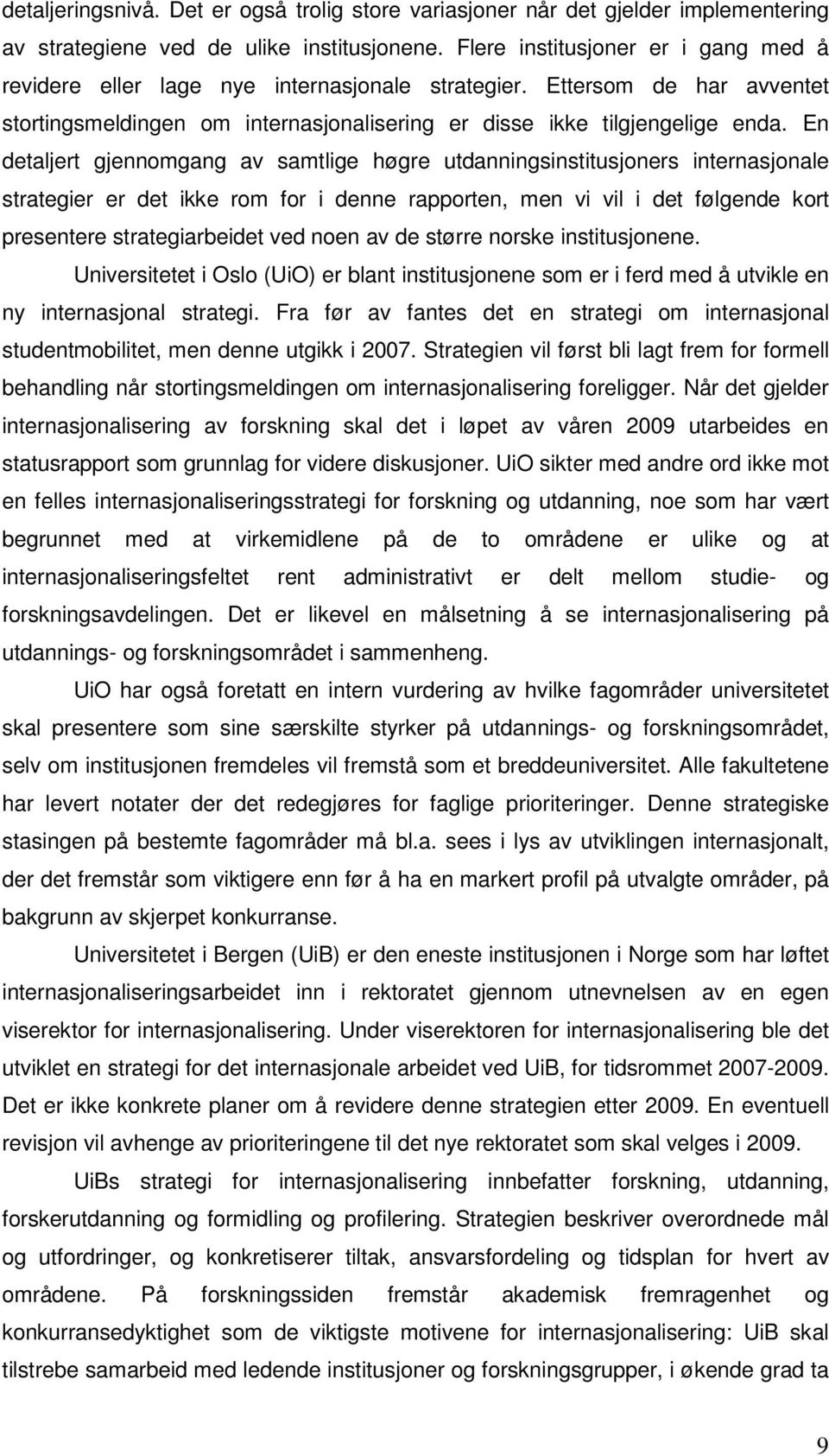 En detaljert gjennomgang av samtlige høgre utdanningsinstitusjoners internasjonale strategier er det ikke rom for i denne rapporten, men vi vil i det følgende kort presentere strategiarbeidet ved