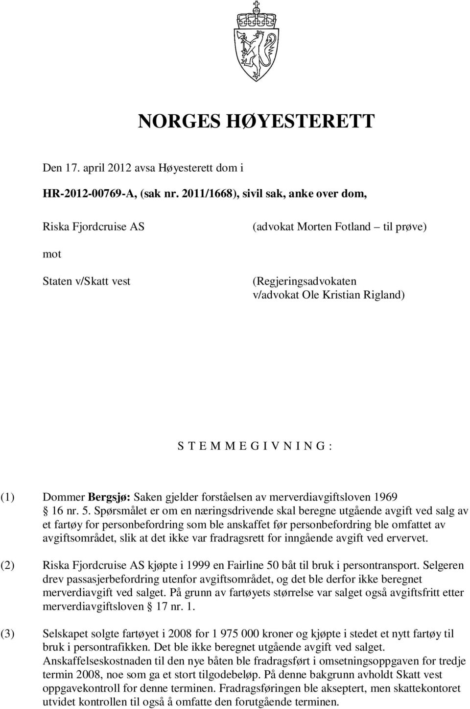 (1) Dommer Bergsjø: Saken gjelder forståelsen av merverdiavgiftsloven 1969 16 nr. 5.