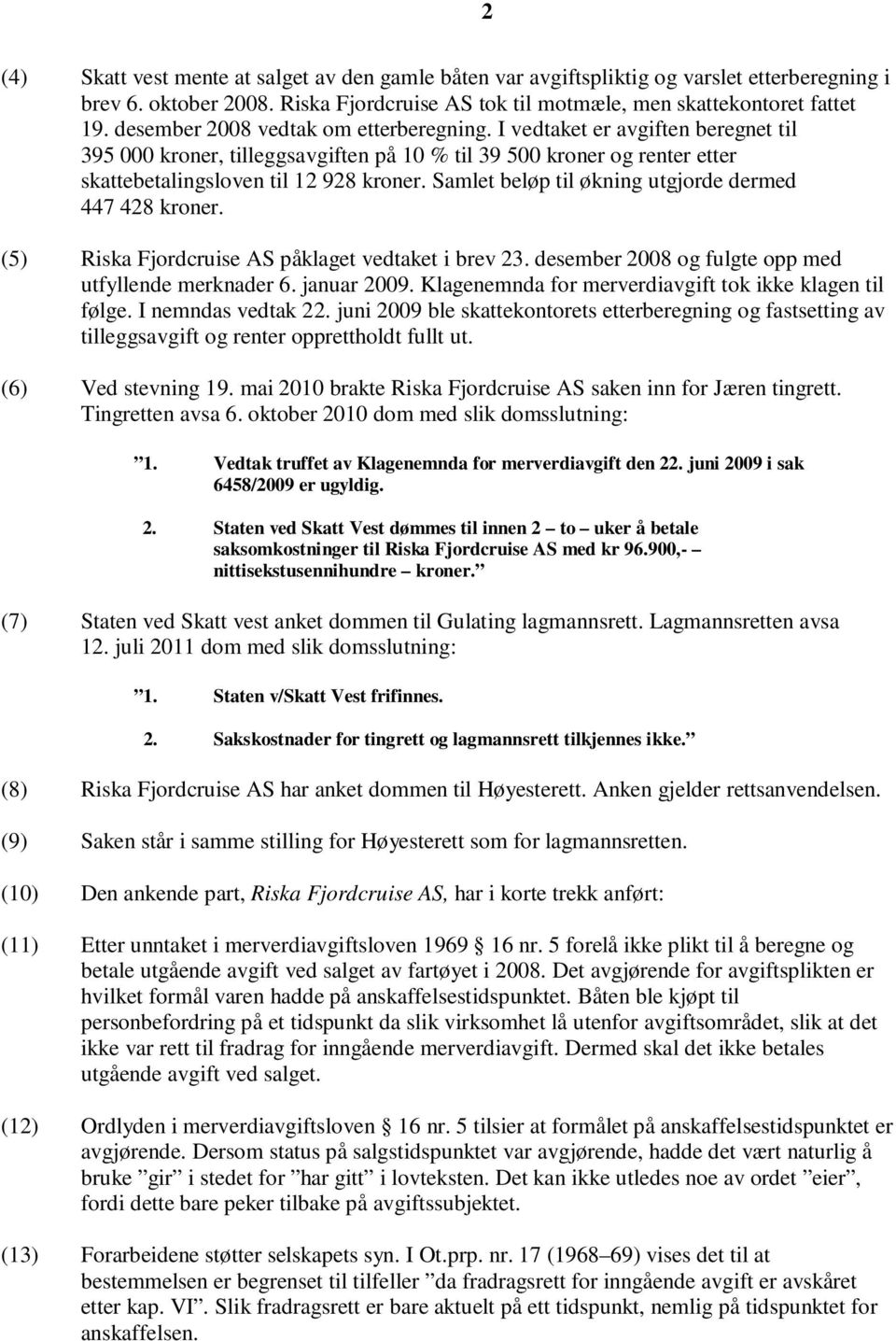 Samlet beløp til økning utgjorde dermed 447 428 kroner. (5) Riska Fjordcruise AS påklaget vedtaket i brev 23. desember 2008 og fulgte opp med utfyllende merknader 6. januar 2009.