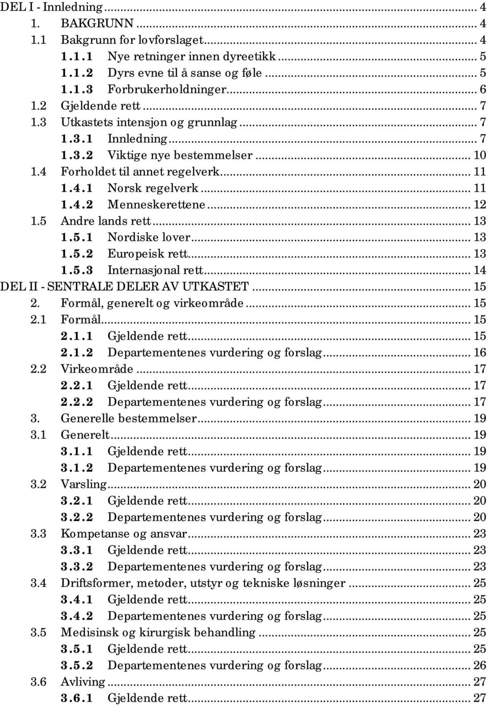 .. 12 1.5 Andre lands rett... 13 1.5.1 Nordiske lover... 13 1.5.2 Europeisk rett... 13 1.5.3 Internasjonal rett... 14 DEL II - SENTRALE DELER AV UTKASTET... 15 2. Formål, generelt og virkeområde.