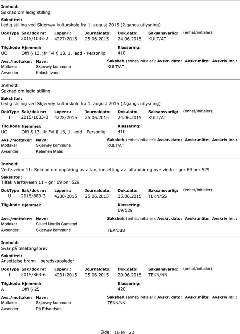 gangs utlysning) 2015/1033-3 4228/2015 KLT/T O Offl 13, jfr Fvl 13, 1. ledd - Personlig 410 vs./mottaker: Navn: Saksbeh. vskr. dato: vskr.måte: vskriv lnr.