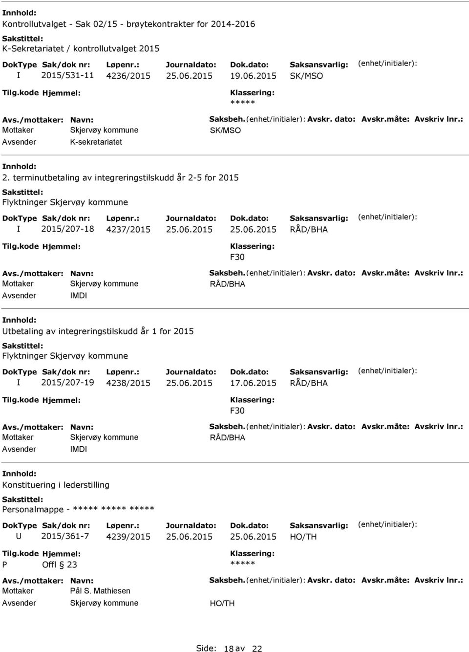 måte: vskriv lnr.: RÅD/BH MD tbetaling av integreringstilskudd år 1 for 2015 Flyktninger 2015/207-19 4238/2015 17.06.2015 RÅD/BH F30 vs./mottaker: Navn: Saksbeh. vskr. dato: vskr.