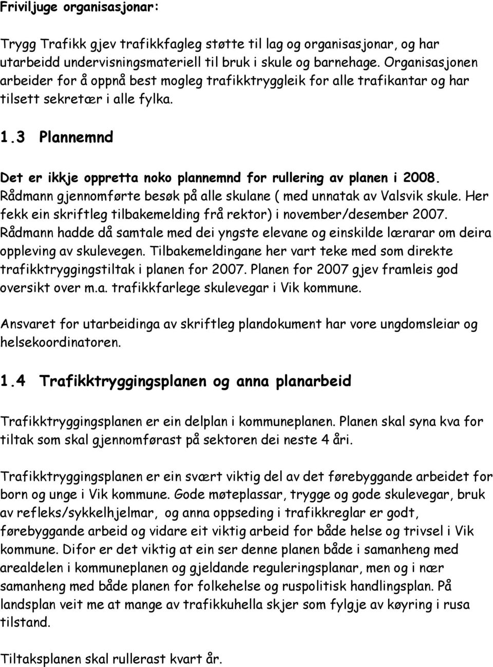 3 Plannemnd Det er ikkje oppretta noko plannemnd for rullering av planen i 2008. Rådmann gjennomførte besøk på alle skulane ( med unnatak av Valsvik skule.