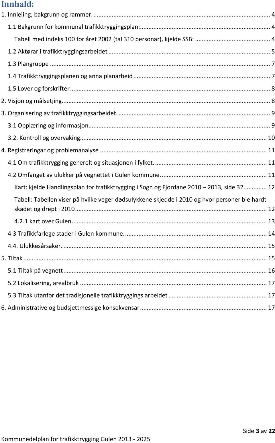 1 Opplæring og informasjon... 9 3.2. Kontroll og overvaking... 10 4. Registreringar og problemanalyse... 11 4.1 Om trafikktrygging generelt og situasjonen i fylket.... 11 4.2 Omfanget av ulukker på vegnettet i Gulen kommune.