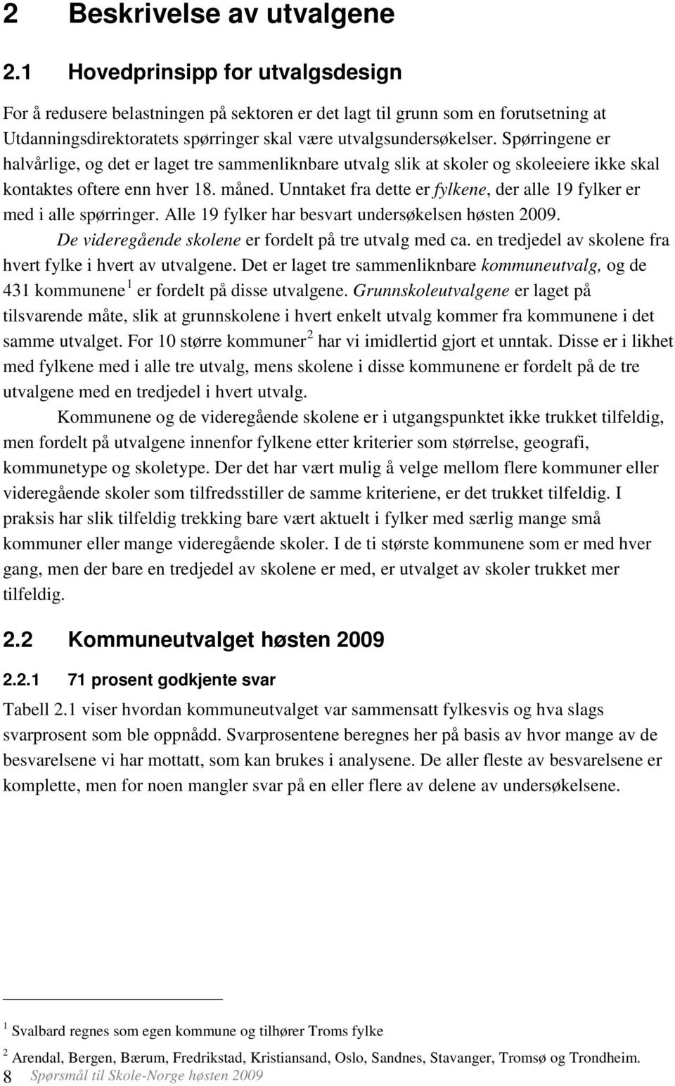 Spørringene er halvårlige, og det er laget tre sammenliknbare utvalg slik at skoler og skoleeiere ikke skal kontaktes oftere enn hver 18. måned.